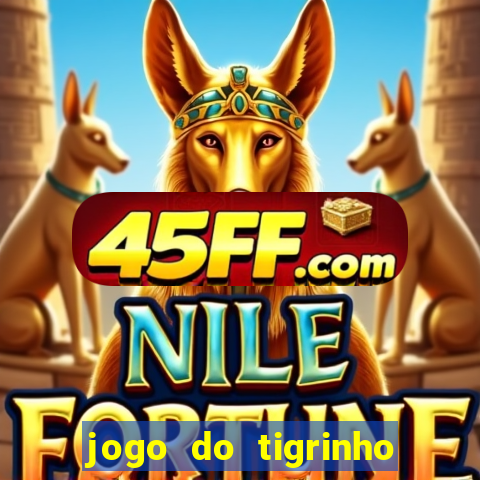 jogo do tigrinho que ganha dinheiro no cadastro